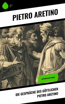 Die Gespräche des göttlichen Pietro Aretino