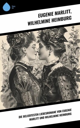 Die beliebtesten Liebesromane von Eugenie Marlitt und Wilhelmine Heimburg