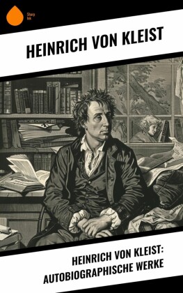Heinrich von Kleist: Autobiographische Werke