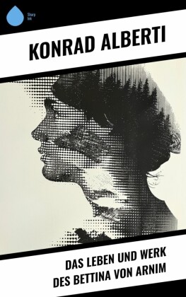 Das Leben und Werk des Bettina von Arnim