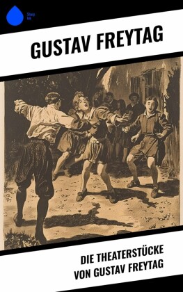 Die Theaterstücke von Gustav Freytag