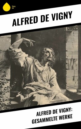 Alfred de Vigny: Gesammelte Werke