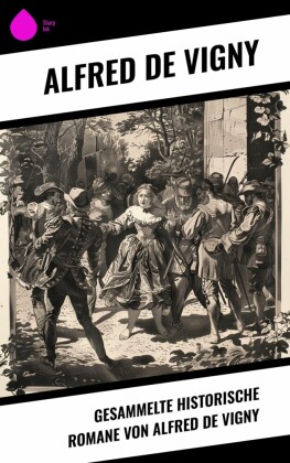 Gesammelte historische Romane von Alfred de Vigny