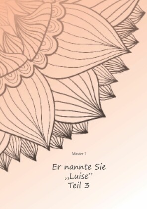 Er nannte sie "Luise" Teil Drei