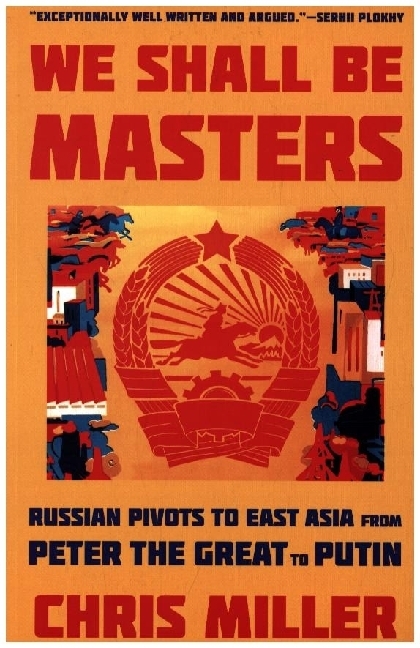 We Shall Be Masters - Russian Pivots to East Asia from Peter the Great to Putin main product photo