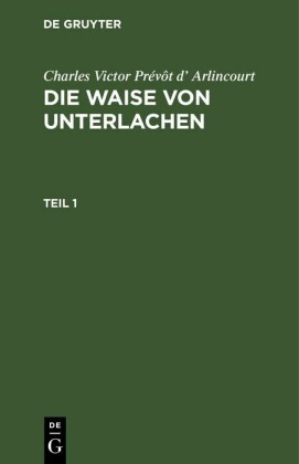 Charles Victor Prévôt d' Arlincourt: Die Waise von Unterlachen. Teil 1