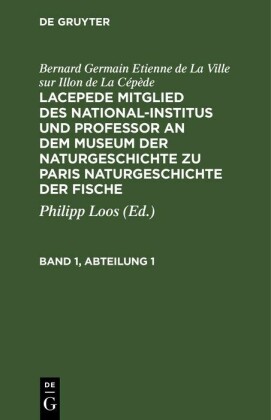 Bernard Germain Etienne de La Ville sur Illon de La Cépède: Lacepede Mitglied des National-Institus und Professor an dem Museum der Naturgeschichte zu Paris Naturgeschichte der Fische. Band 1, Abteilung 1
