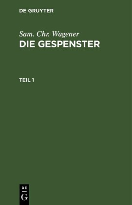 Sam. Chr. Wagener: Die Gespenster. Teil 1