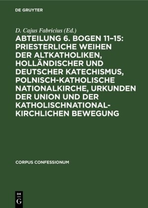 Abteilung 6. Bogen 11-15: Priesterliche Weihen der Altkatholiken, Holländischer und Deutscher Katechismus, Polnisch-Katholische Nationalkirche, Urkunden der Union und der katholischnationalkirchlichen Bewegung