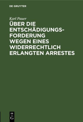 Über die Entschädigungs-Forderung wegen eines widerrechtlich erlangten Arrestes