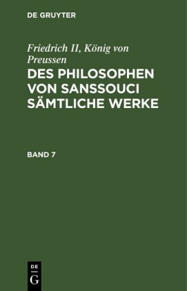 Friedrich II, König von Preussen: Des Philosophen von Sanssouci sämtliche Werke. Band 7