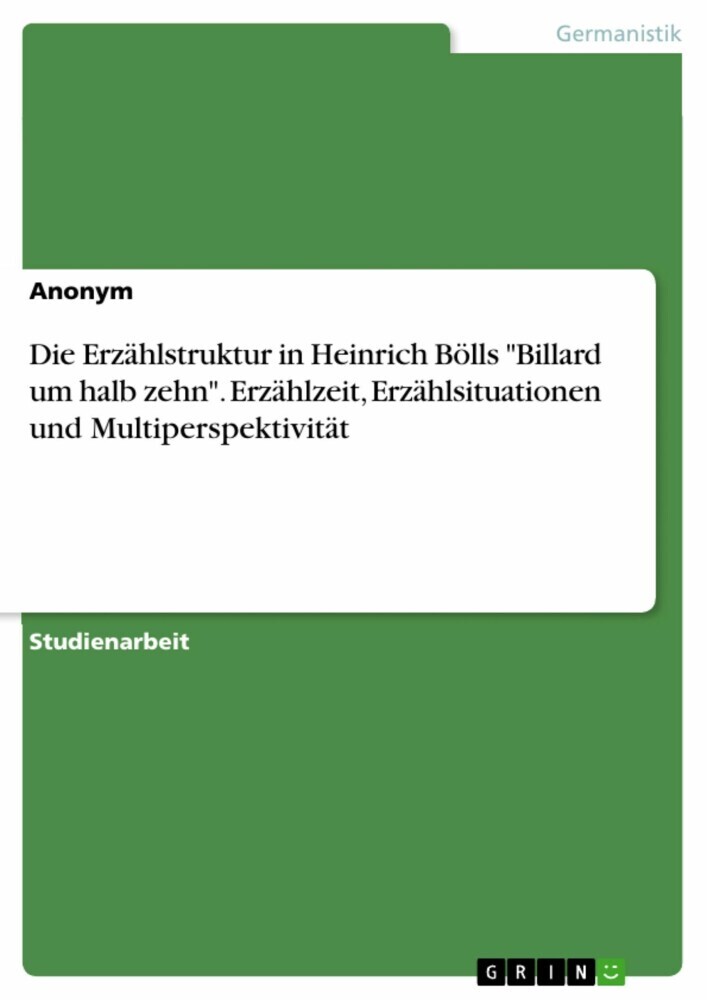 Die Erzählstruktur in Heinrich Bölls 'Billard um halb zehn'. Erzählzeit, Erzählsituationen und Multiperspektivität main product photo