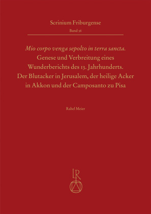 "Mio corpo venga sepolto in terra sancta" - Genese und Verbreitung eines Wunderberichts des 13. Jahrhunderts