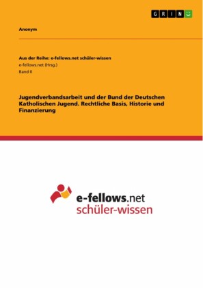 Jugendverbandsarbeit und der Bund der Deutschen Katholischen Jugend. Rechtliche Basis, Historie und Finanzierung