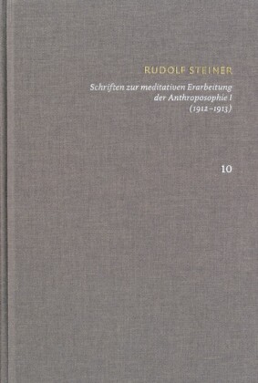 Rudolf Steiner: Schriften. Kritische Ausgabe / Band 10: Schriften zur meditativen Erarbeitung der Anthroposophie I (1912-1913)