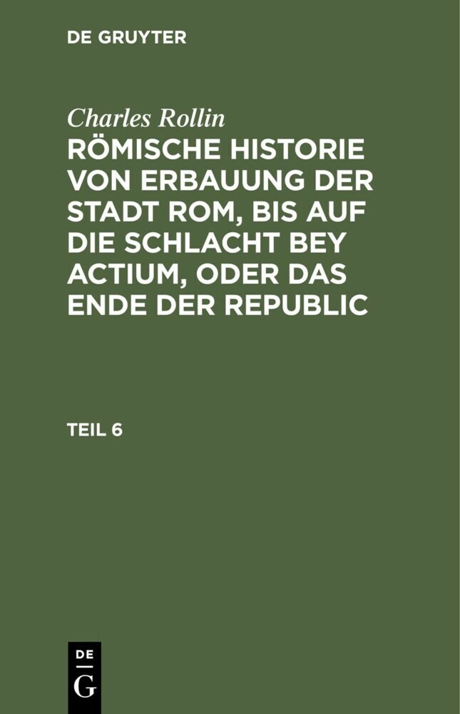 Charles Rollin: Römische Historie von Erbauung der Stadt Rom, bis auf die Schlacht bey Actium, oder das Ende der Republic. Teil 6 main product photo