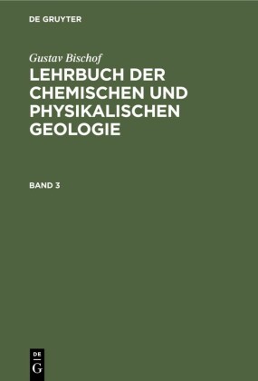 Gustav Bischof: Lehrbuch der chemischen und physikalischen Geologie. Band 3