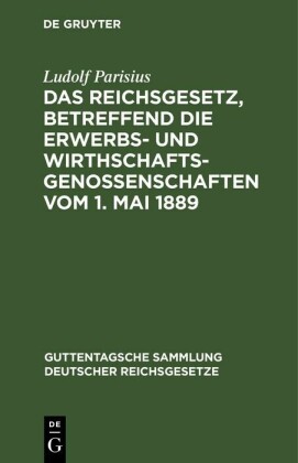 Das Reichsgesetz, betreffend die Erwerbs- und Wirthschafts-Genossenschaften vom 1. Mai 1889