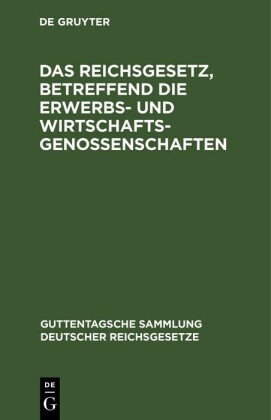 Das Reichsgesetz, betreffend die Erwerbs- und Wirtschaftsgenossenschaften