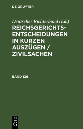 Reichsgerichts-Entscheidungen in kurzen Auszügen / Zivilsachen. Band 136