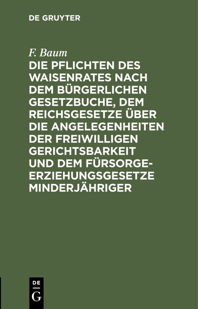 Die Pflichten des Waisenrates nach dem Bürgerlichen Gesetzbuche, dem Reichsgesetze über die Angelegenheiten der freiwilligen Gerichtsbarkeit und dem Fürsorgeerziehungsgesetze Minderjähriger main product photo