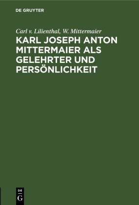 Karl Joseph Anton Mittermaier als Gelehrter und Persönlichkeit
