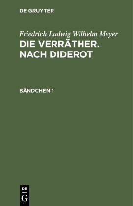 Friedrich Ludwig Wilhelm Meyer: Die Verräther. Nach Diderot. Bändchen 1