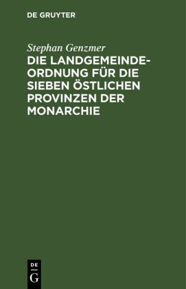 Die Landgemeindeordnung für die sieben östlichen Provinzen der Monarchie