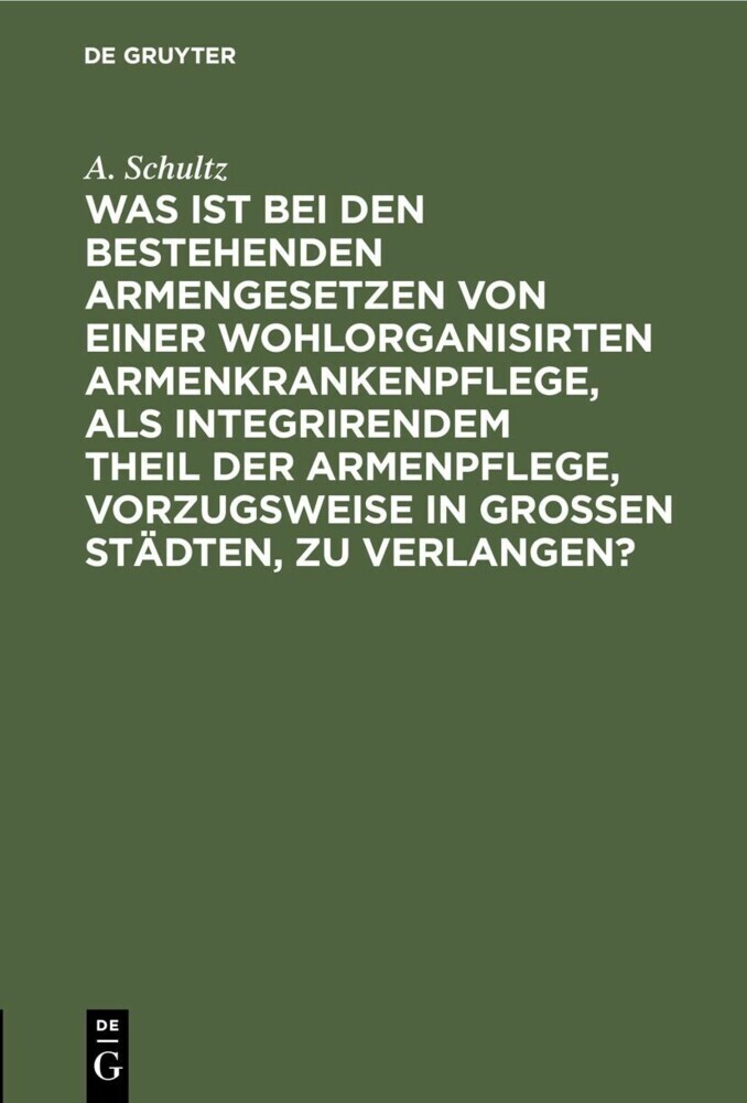 Was ist bei den bestehenden Armengesetzen von einer wohlorganisirten Armenkrankenpflege, als integrirendem Theil der Armenpflege, vorzugsweise in grossen Städten, zu verlangen? main product photo