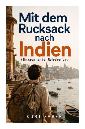 Mit dem Rucksack nach Indien (Ein spannender Reisebericht)