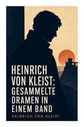 Heinrich von Kleist: Gesammelte Dramen in einem Band