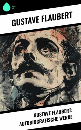 Gustave Flaubert: Autobiografische Werke