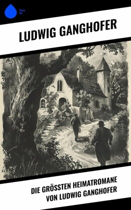 Die größten Heimatromane von Ludwig Ganghofer