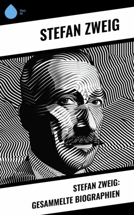 Stefan Zweig: Gesammelte Biographien