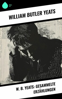 W. B.  Yeats: Gesammelte Erzählungen