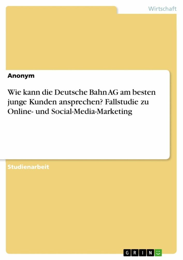 Wie kann die Deutsche Bahn AG am besten junge Kunden ansprechen? Fallstudie zu Online- und Social-Media-Marketing main product photo