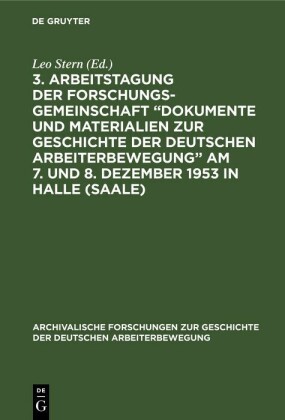 3. Arbeitstagung der Forschungsgemeinschaft 'Dokumente und Materialien zur Geschichte der Deutschen Arbeiterbewegung' Am 7. und 8. Dezember 1953 in Halle (Saale)