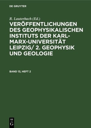 Veröffentlichungen des Geophysikalischen Instituts der Karl-Marx-Universität Leipzig/ 2. Geophysik und Geologie. Band 13, Heft 2