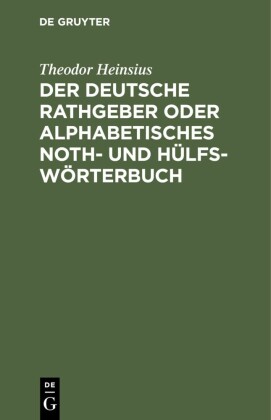 Der deutsche Rathgeber oder alphabetisches Noth- und Hülfs-Wörterbuch