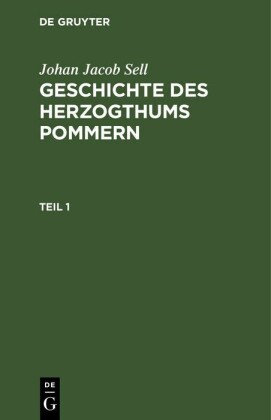 Johan Jacob Sell: Geschichte des Herzogthums Pommern. Teil 1