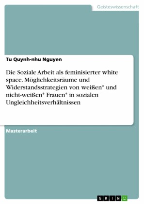 Die Soziale Arbeit als feminisierter white space. Möglichkeitsräume und Widerstandsstrategien von weißen* und nicht-weißen* Frauen* in sozialen Ungleichheitsverhältnissen