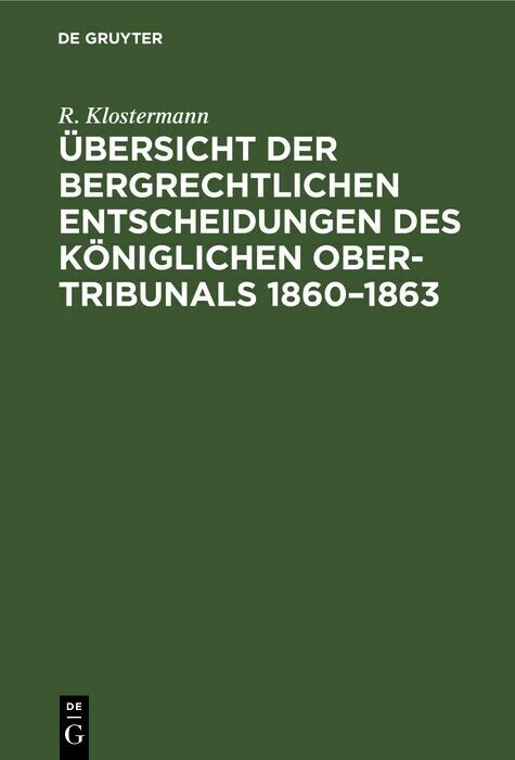 Übersicht der bergrechtlichen Entscheidungen des Königlichen Ober-Tribunals 1860-1863 main product photo