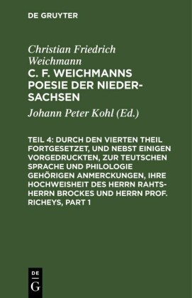 Durch den Vierten Theil fortgesetzet, und nebst einigen vorgedruckten, zur Teutschen Sprache und Philologie gehörigen Anmerckungen, Ihre Hochweisheit des Herrn Rahts-Herrn Brockes und Herrn Prof. Richeys