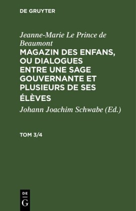 Jeanne-Marie Le Prince de Beaumont: Magazin des enfans, ou dialogues entre une sage gouvernante et plusieurs de ses élèves. Tom 3/4