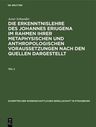 Artur Schneider: Die Erkenntnislehre des Johannes Eriugena im Rahmen ihrer metaphysischen und anthropologischen Voraussetzungen nach den Quellen dargestellt. Teil 2