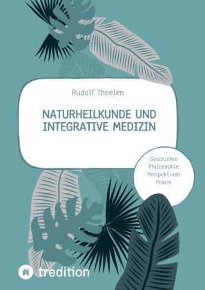 Naturheilkunde und integrative Medizin - Grundlagen einer ganz...
