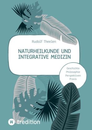 Naturheilkunde und integrative Medizin - Grundlagen einer ganz...
