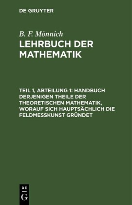 Handbuch derjenigen Theile der theoretischen Mathematik, worauf sich hauptsächlich die Feldmeßkunst gründet