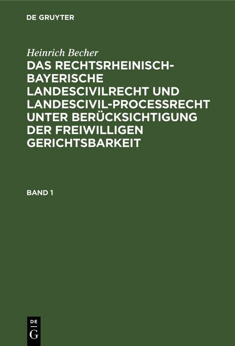 Heinrich Becher: Das rechtsrheinisch-bayerische Landescivilrecht und Landescivilproceßrecht unter Berücksichtigung der freiwilligen Gerichtsbarkeit. Band 1 main product photo