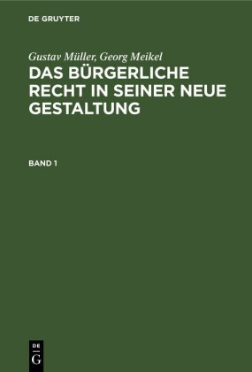 Gustav Müller; Georg Meikel: Das Bürgerliche Recht in seiner neue Gestaltung. Band 1
